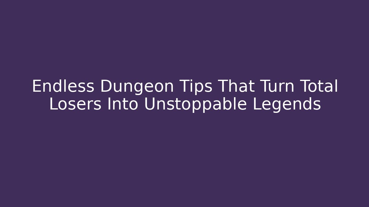 Endless Dungeon Tips That Turn Total Losers Into Unstoppable Legends - Andrea Zevedo