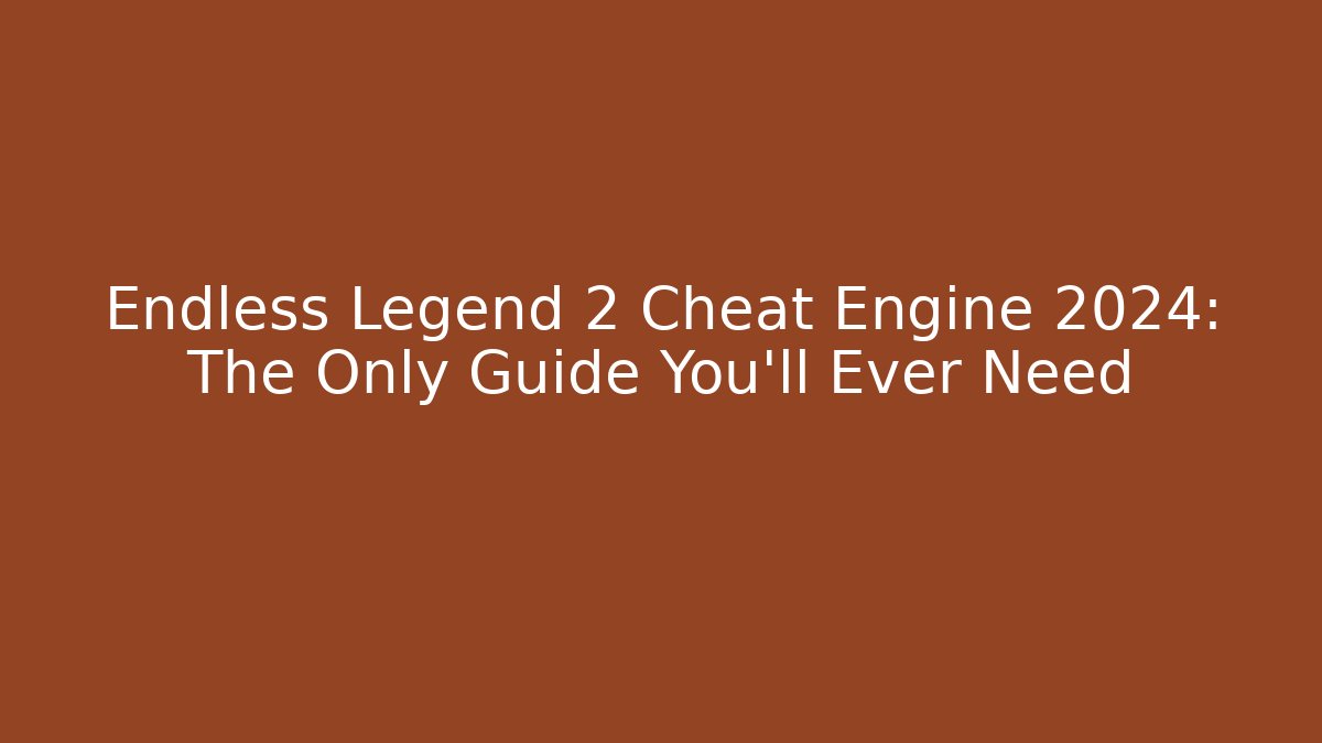 Endless Legend 2 Cheat Engine 2024: The Only Guide You'll Ever Need - Andrea Zevedo