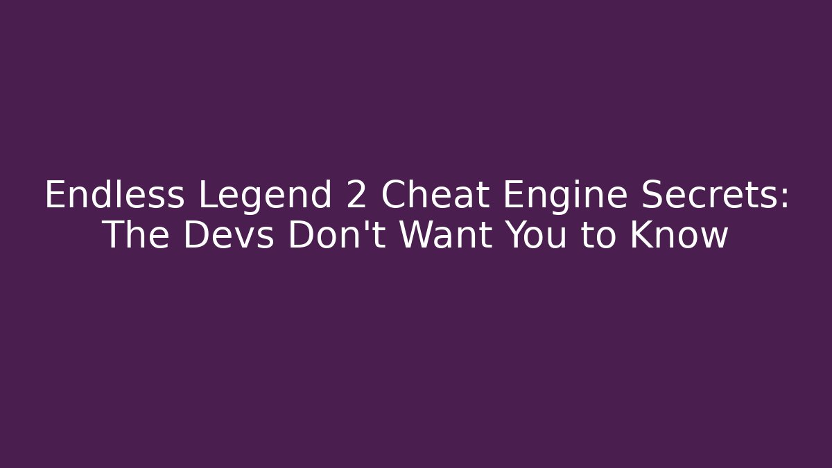 Endless Legend 2 Cheat Engine Secrets: The Devs Don't Want You to Know