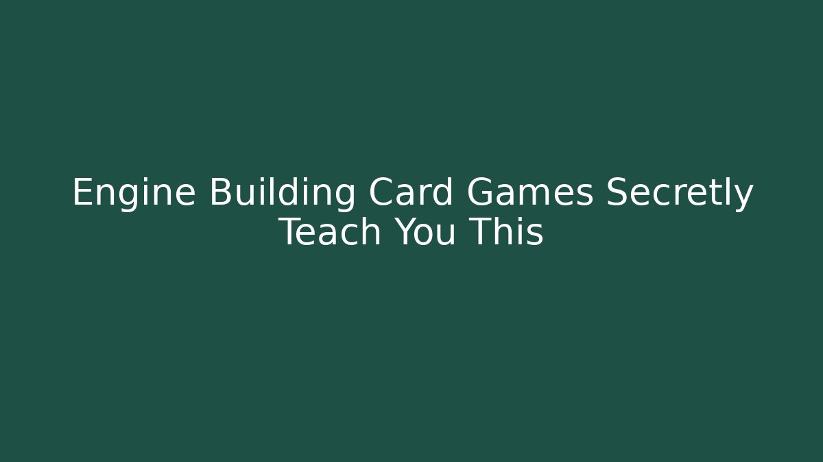 Engine Building Card Games Secretly Teach You This