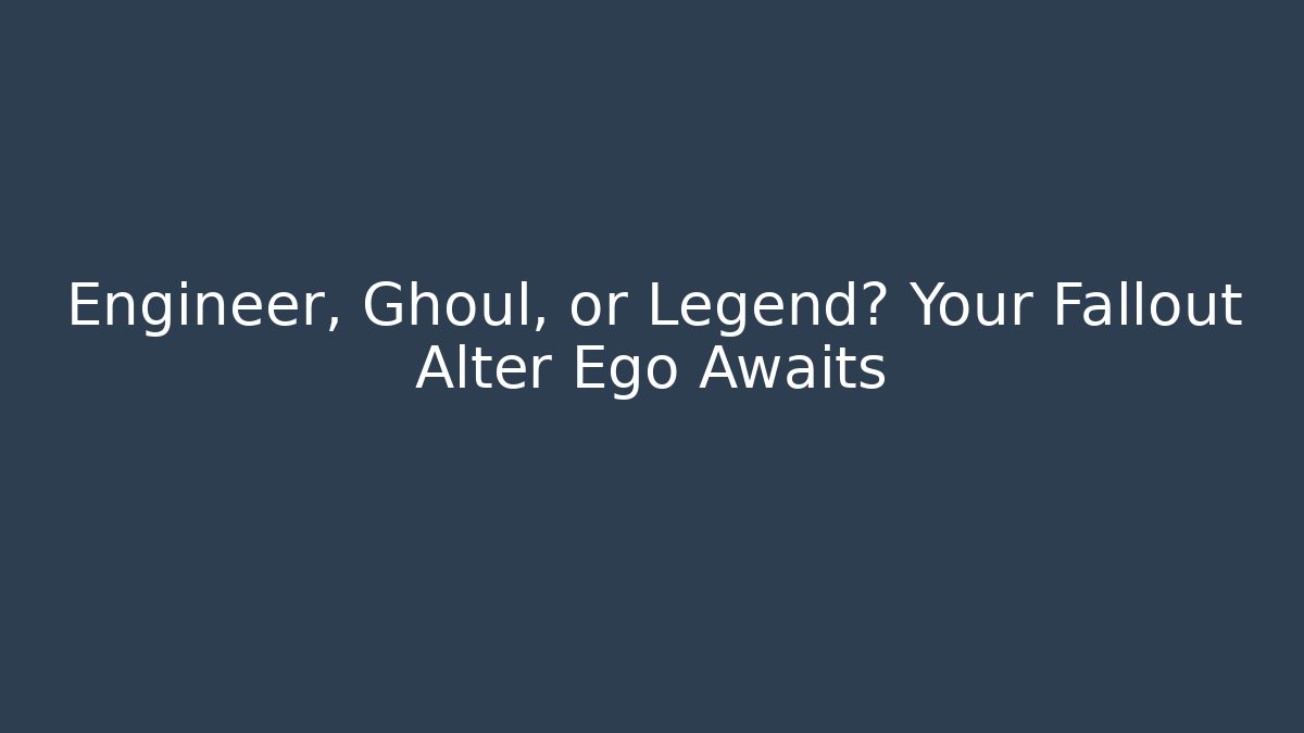Engineer, Ghoul, or Legend? Your Fallout Alter Ego Awaits
