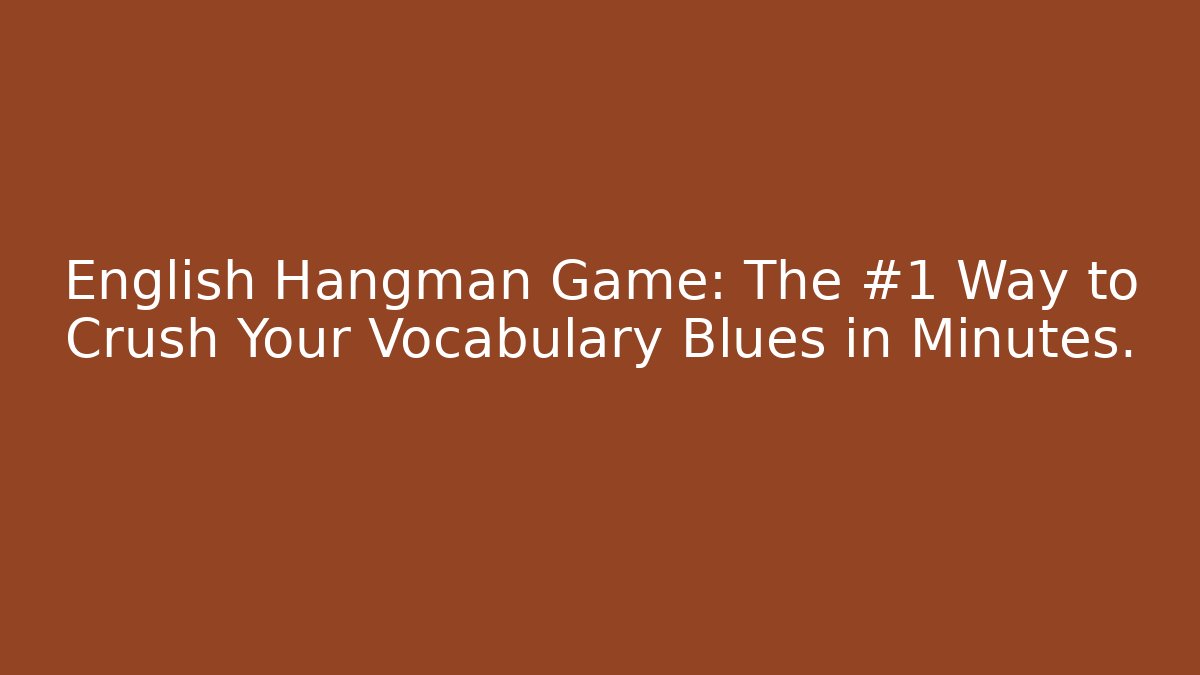 English Hangman Game: The #1 Way to Crush Your Vocabulary Blues in Minutes.