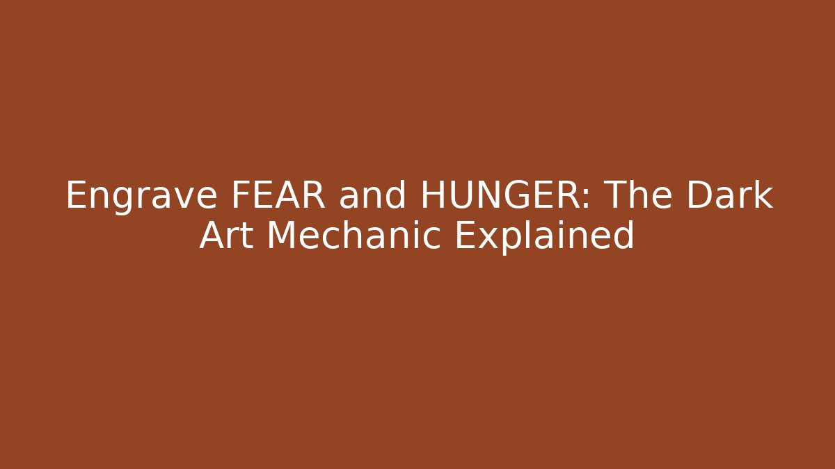 Engrave FEAR and HUNGER: The Dark Art Mechanic Explained