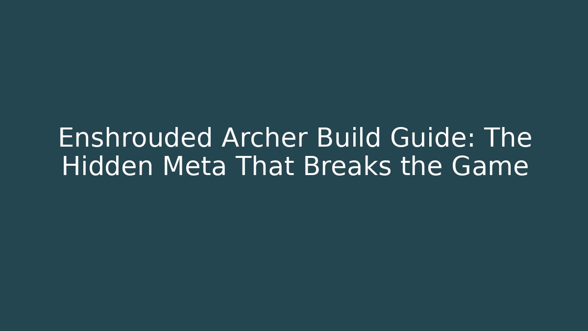 Enshrouded Archer Build Guide: The Hidden Meta That Breaks the Game