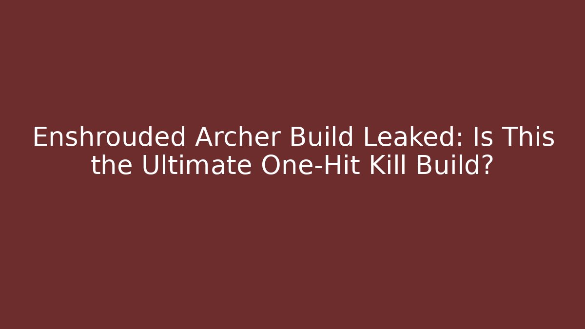 Enshrouded Archer Build Leaked: Is This the Ultimate One-Hit Kill Build?