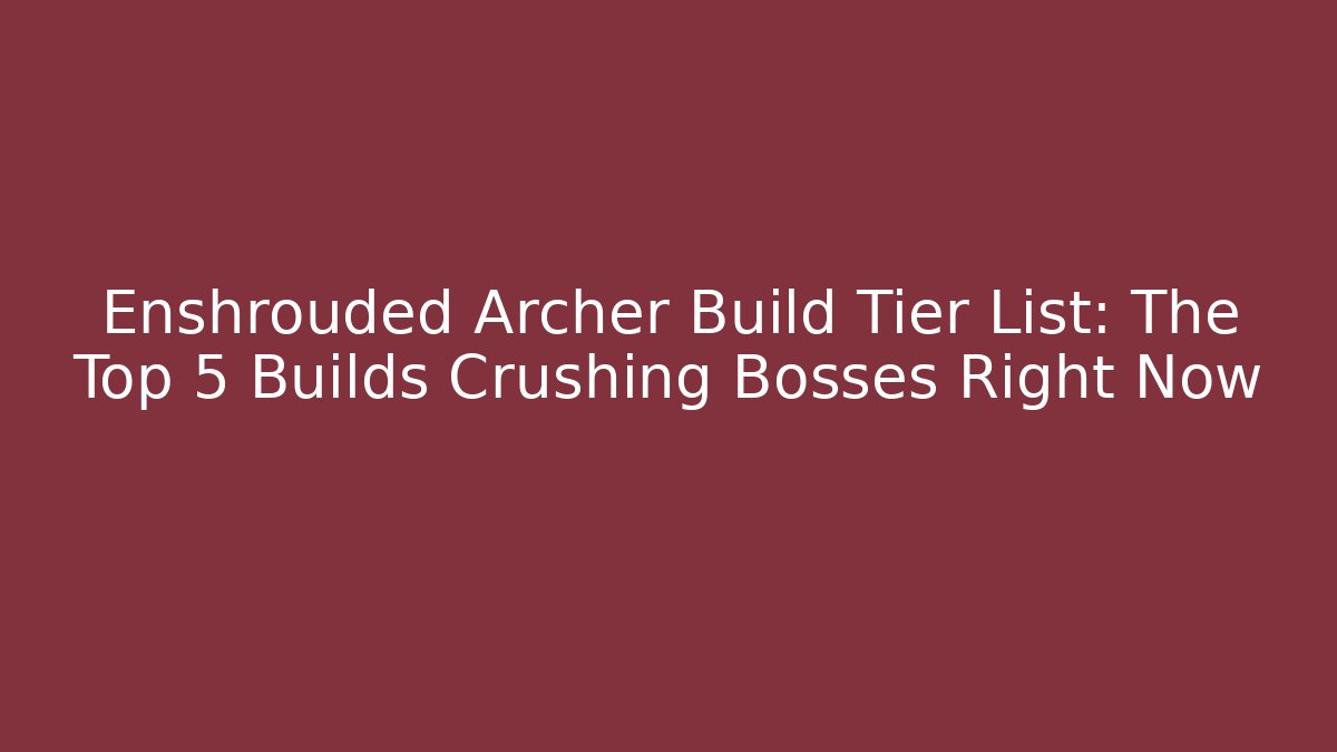 Enshrouded Archer Build Tier List: The Top 5 Builds Crushing Bosses Right Now