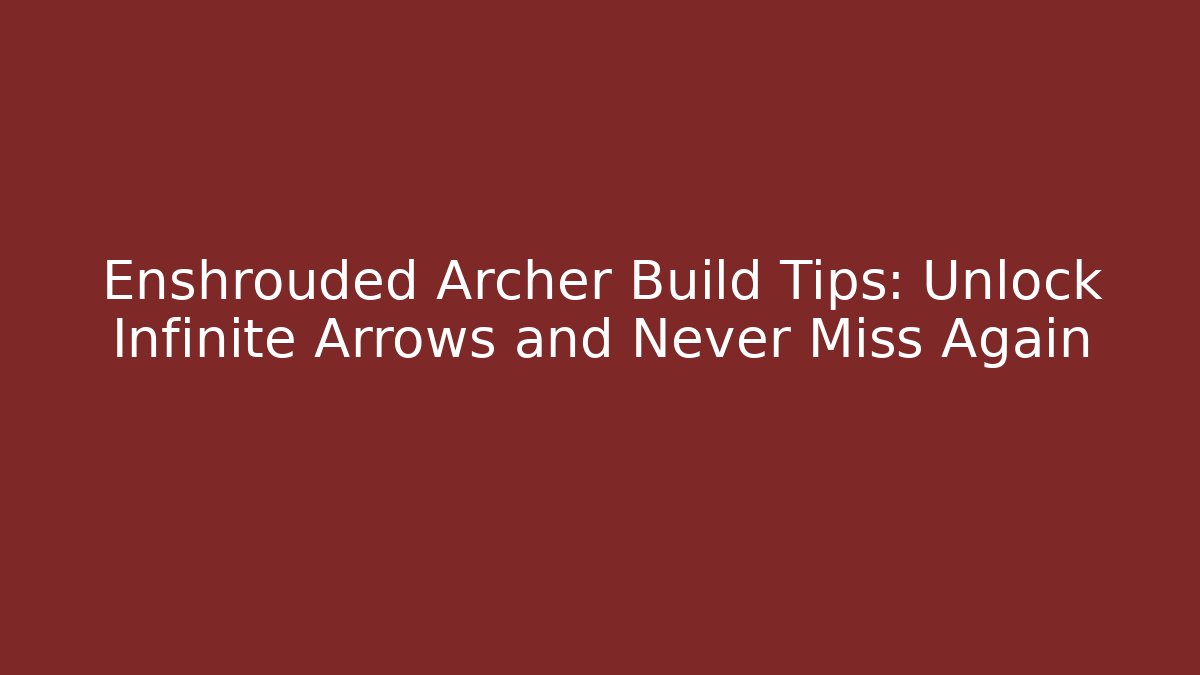 Enshrouded Archer Build Tips: Unlock Infinite Arrows and Never Miss Again