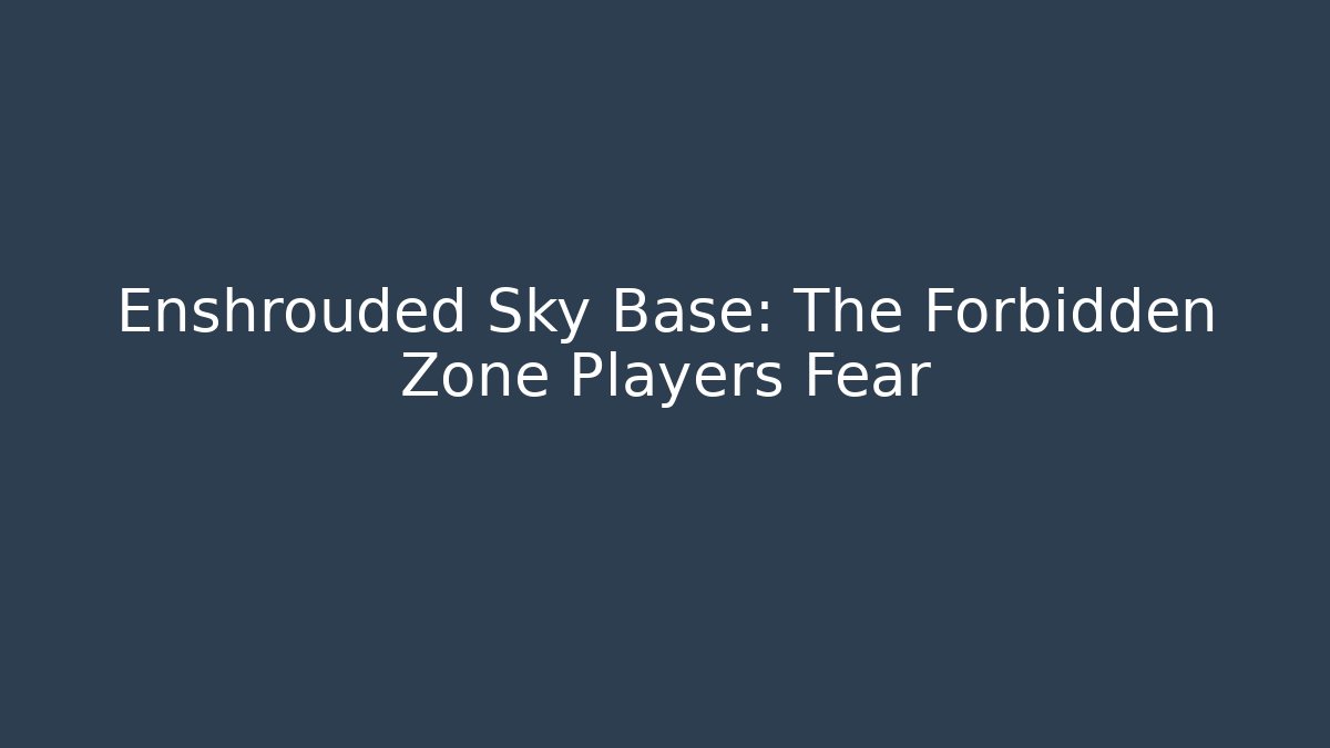 Enshrouded Sky Base: The Forbidden Zone Players Fear