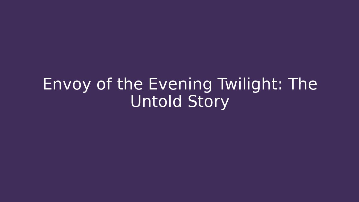 Envoy of the Evening Twilight: The Untold Story