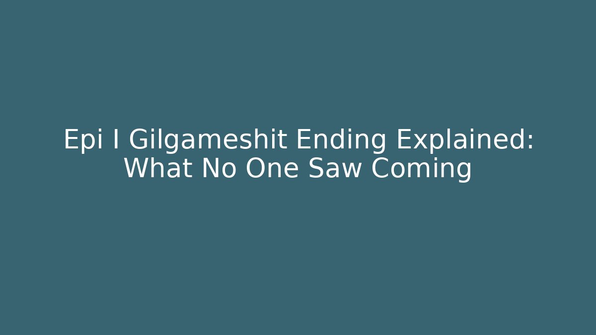 Epi I Gilgameshit Ending Explained: What No One Saw Coming