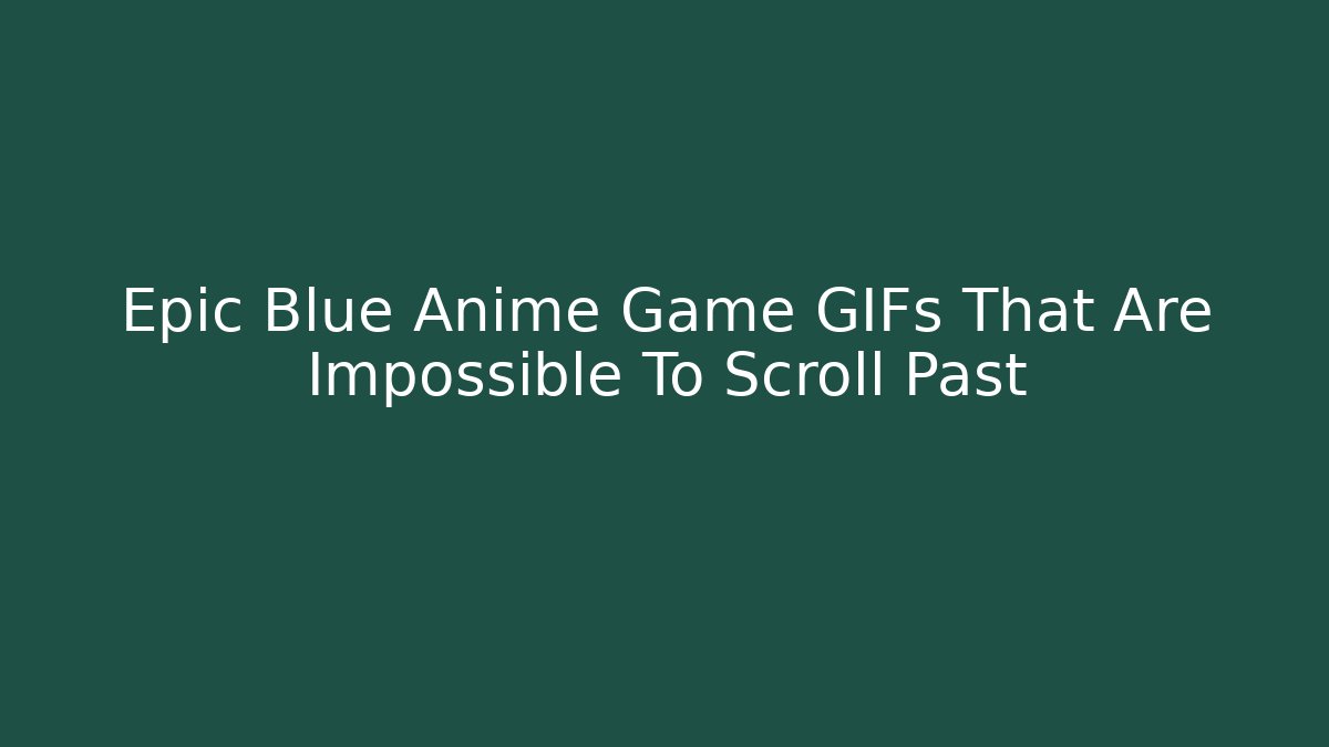 Epic Blue Anime Game GIFs That Are Impossible To Scroll Past