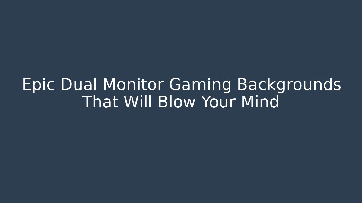 Epic Dual Monitor Gaming Backgrounds That Will Blow Your Mind