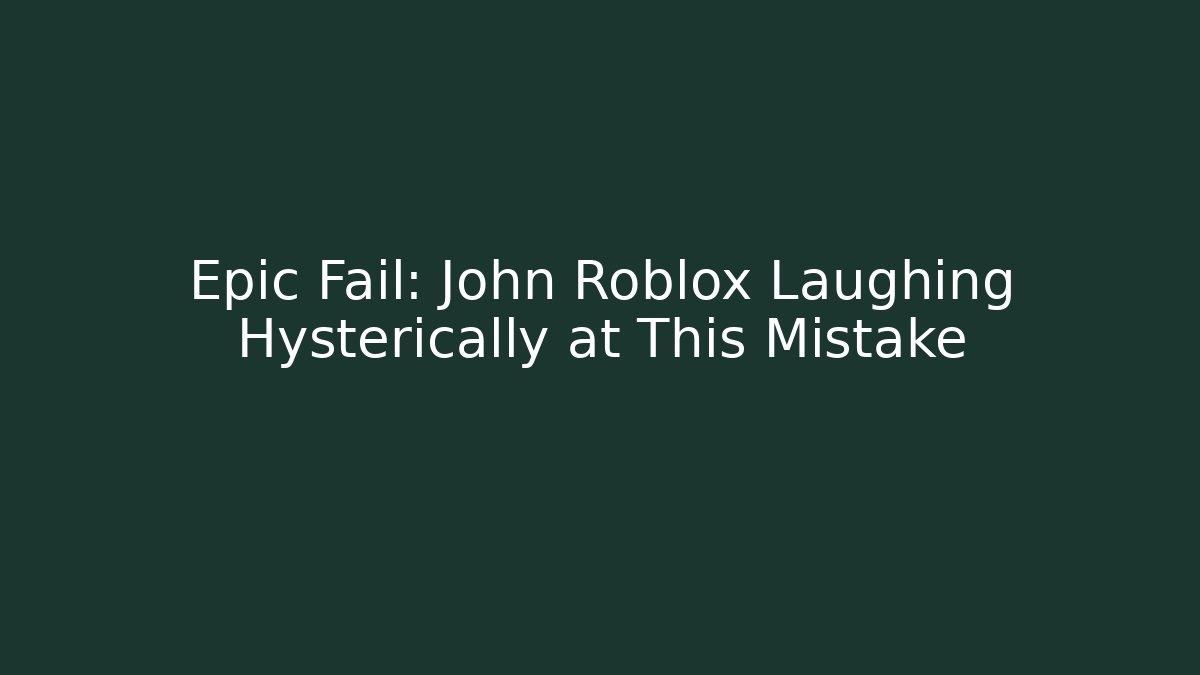 Epic Fail: John Roblox Laughing Hysterically at This Mistake