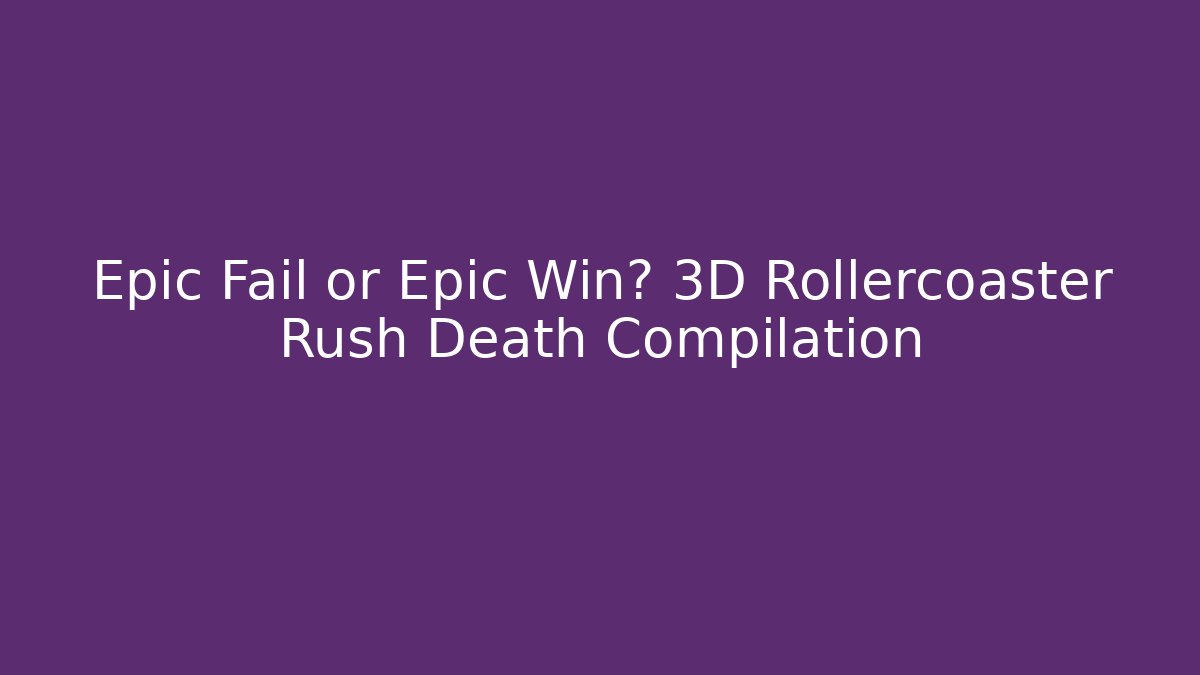 Epic Fail or Epic Win? 3D Rollercoaster Rush Death Compilation