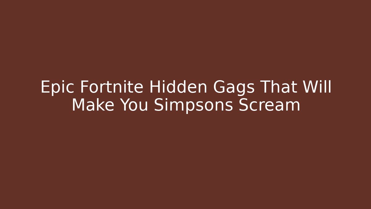 Epic Fortnite Hidden Gags That Will Make You Simpsons Scream