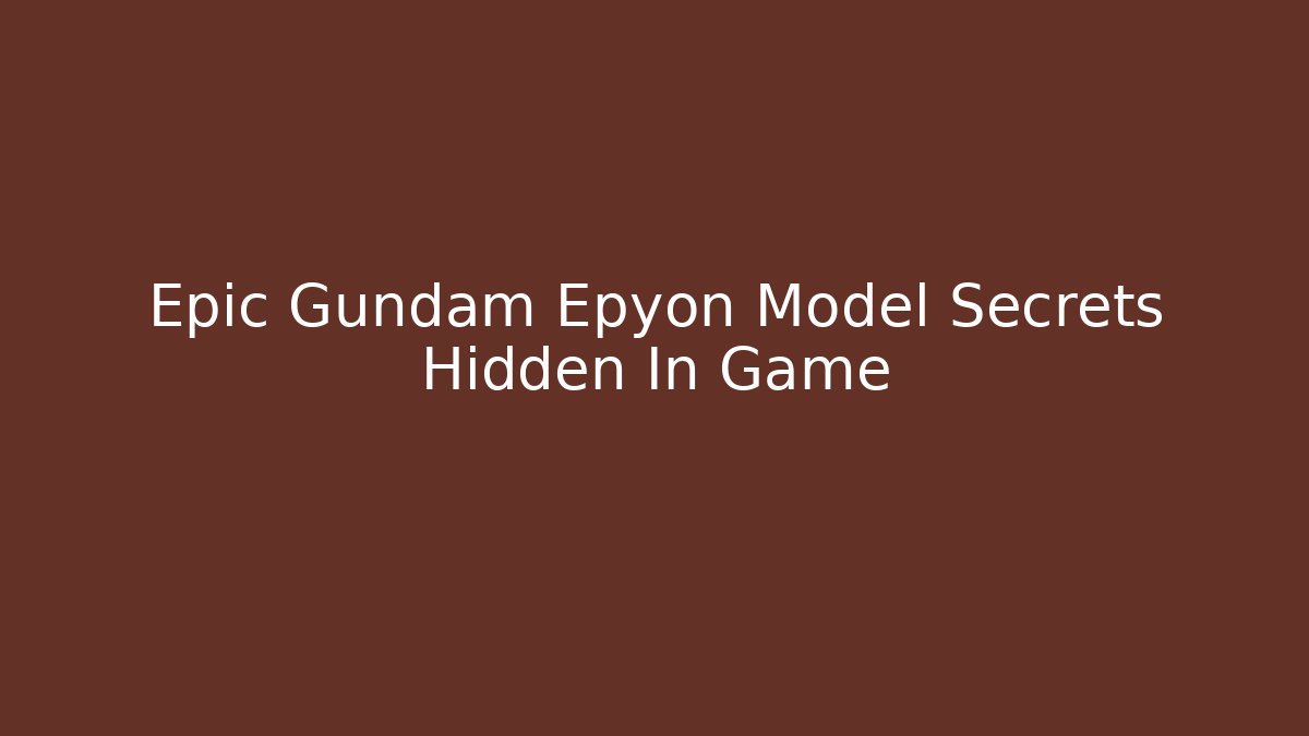 Epic Gundam Epyon Model Secrets Hidden In Game - Andrea Zevedo