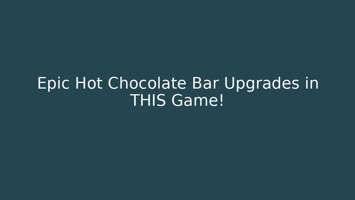 Epic Hot Chocolate Bar Upgrades in THIS Game!