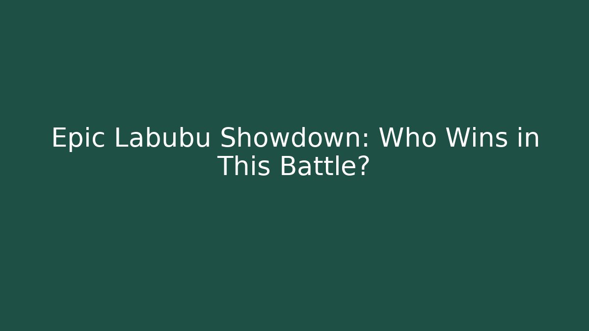 Epic Labubu Showdown: Who Wins in This Battle?