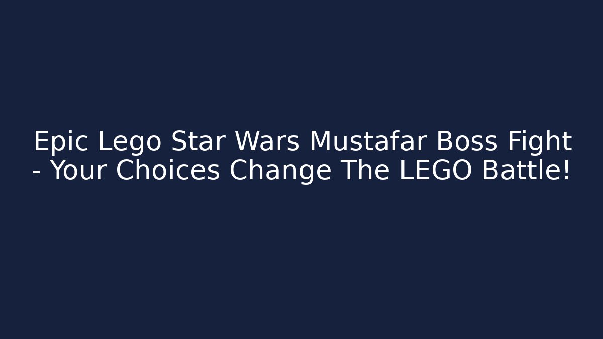 Epic Lego Star Wars Mustafar Boss Fight – Your Choices Change The LEGO Battle! - Andrea Zevedo