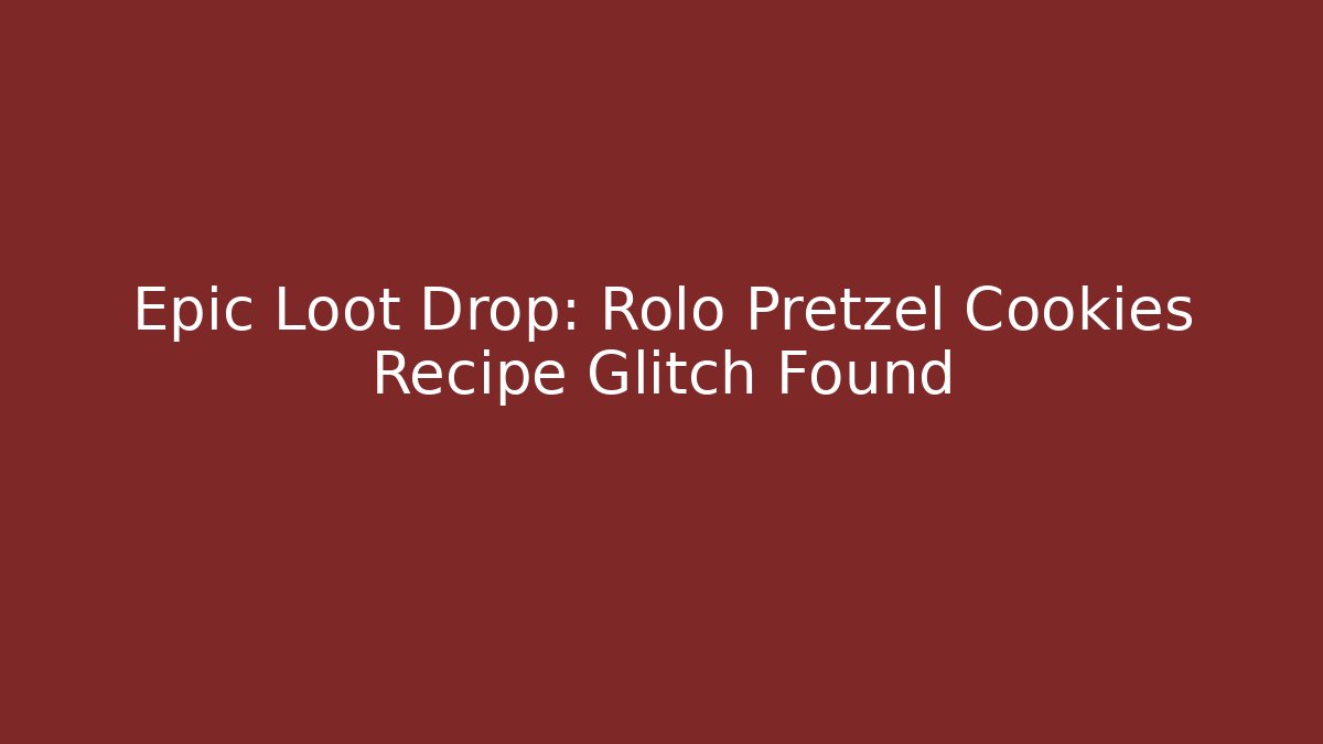 Epic Loot Drop: Rolo Pretzel Cookies Recipe Glitch Found