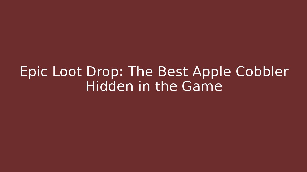 Epic Loot Drop: The Best Apple Cobbler Hidden in the Game