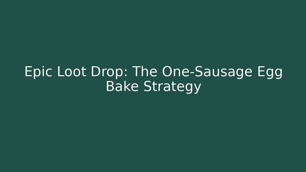 Epic Loot Drop: The One-Sausage Egg Bake Strategy