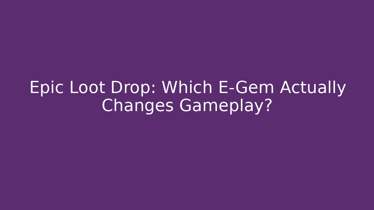 Epic Loot Drop: Which E-Gem Actually Changes Gameplay? - Andrea Zevedo