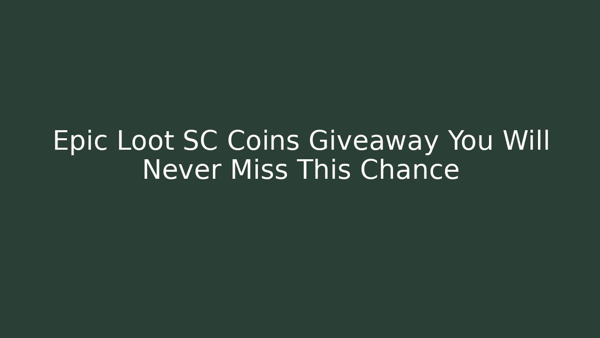 Epic Loot SC Coins Giveaway You Will Never Miss This Chance