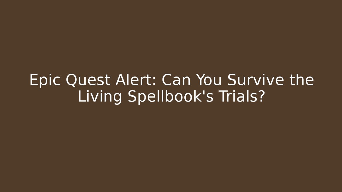 Epic Quest Alert: Can You Survive the Living Spellbook’s Trials?