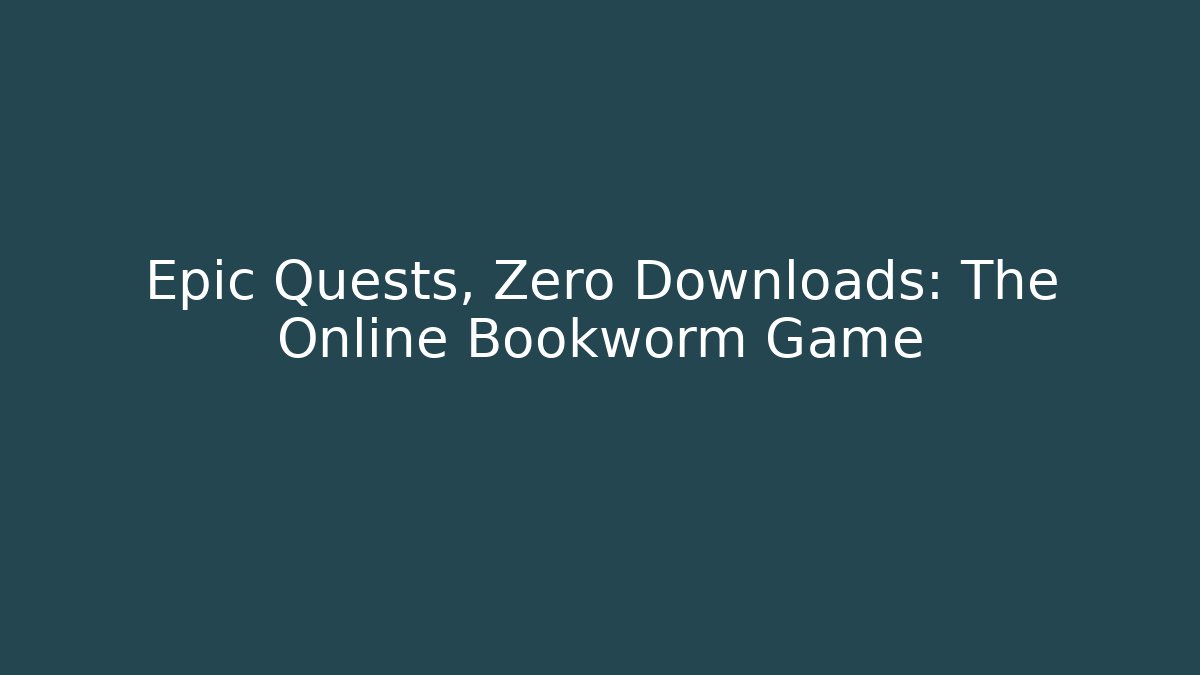 Epic Quests, Zero Downloads: The Online Bookworm Game