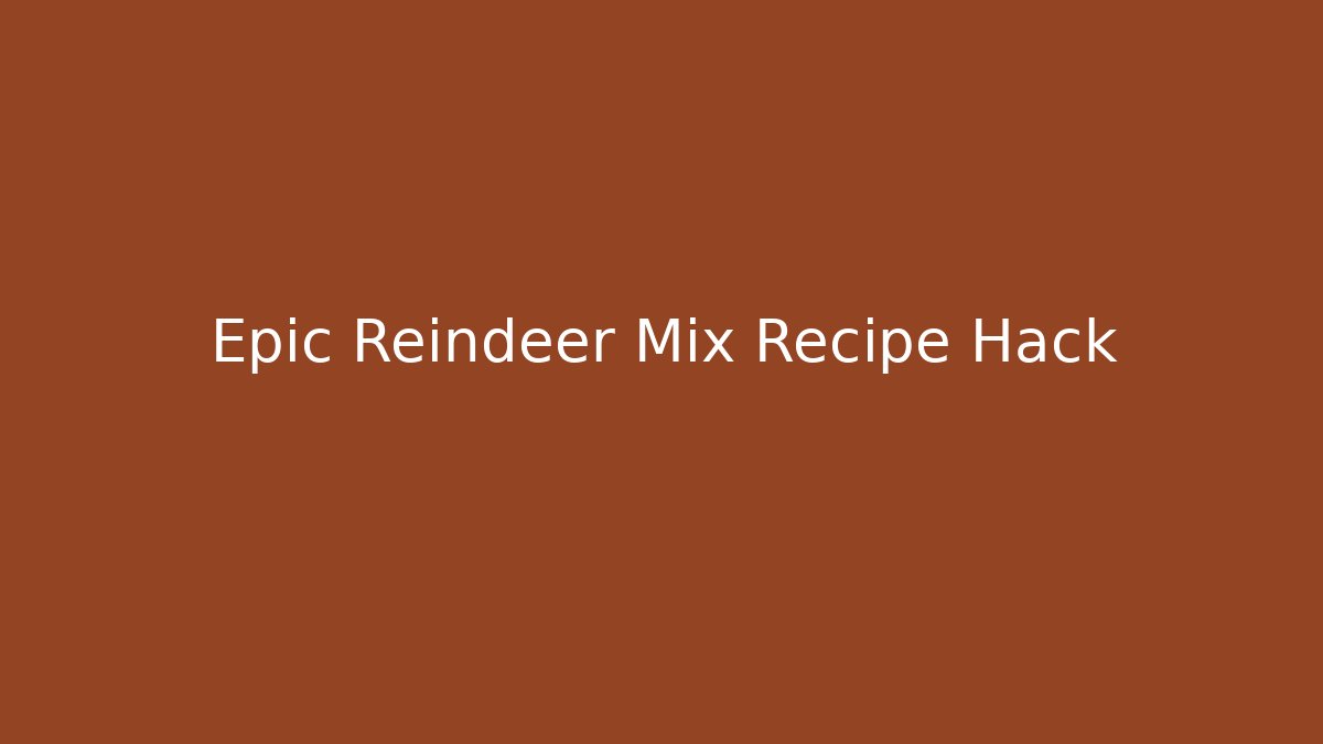 Epic Reindeer Mix Recipe Hack