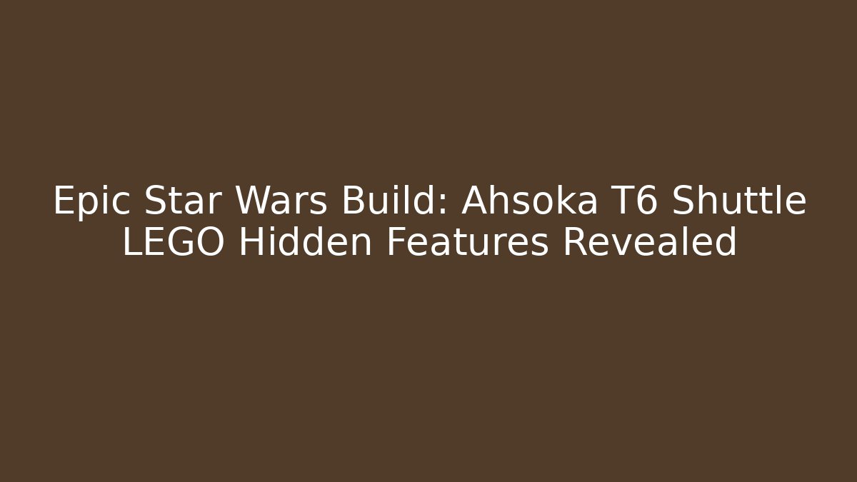 Epic Star Wars Build: Ahsoka T6 Shuttle LEGO Hidden Features Revealed