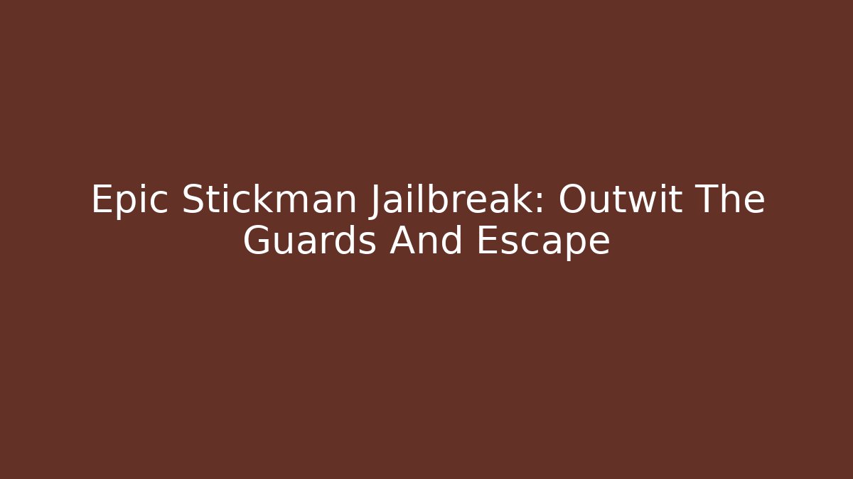Epic Stickman Jailbreak: Outwit The Guards And Escape