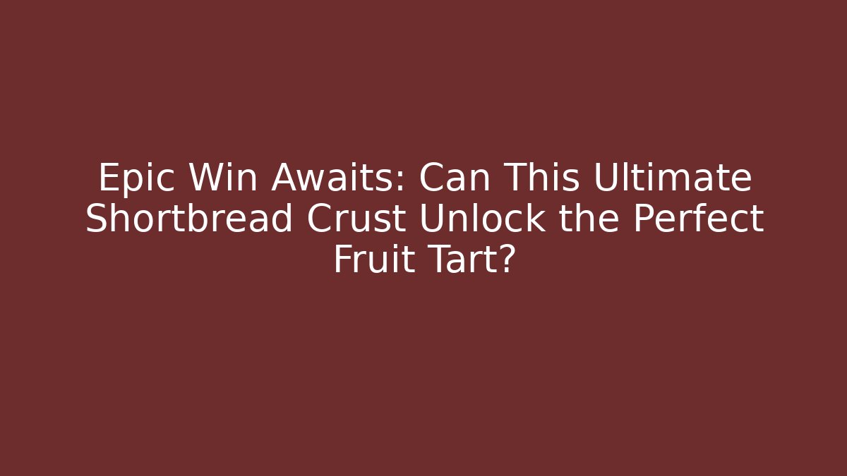 Epic Win Awaits: Can This Ultimate Shortbread Crust Unlock the Perfect Fruit Tart? - Andrea Zevedo