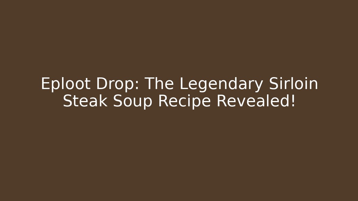 Eploot Drop: The Legendary Sirloin Steak Soup Recipe Revealed!