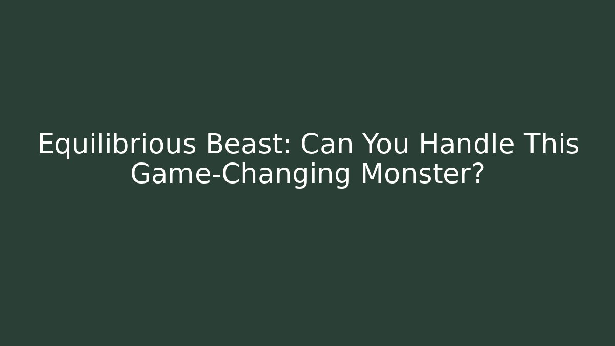 Equilibrious Beast: Can You Handle This Game-Changing Monster? - Andrea Zevedo