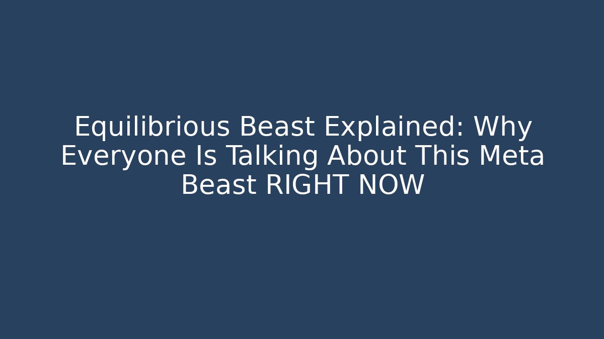 Equilibrious Beast Explained: Why Everyone Is Talking About This Meta Beast RIGHT NOW
