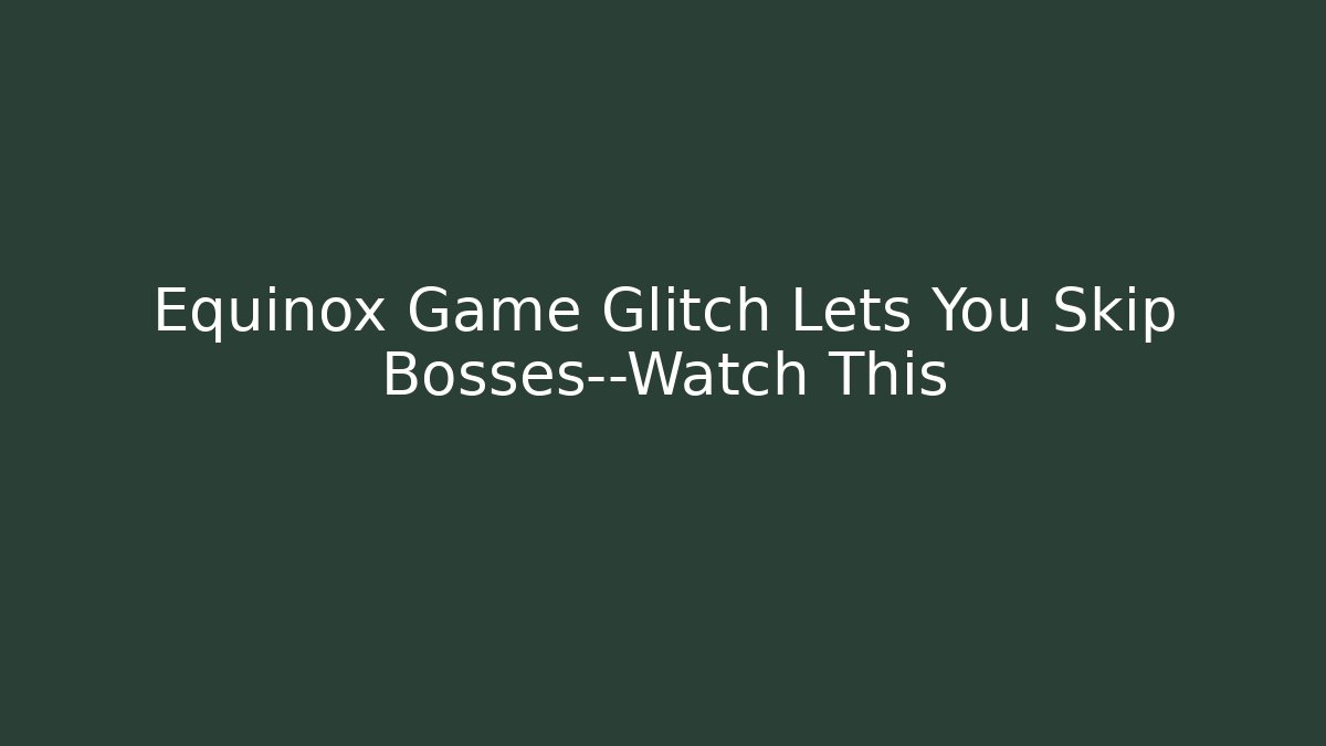 Equinox Game Glitch Lets You Skip Bosses—Watch This