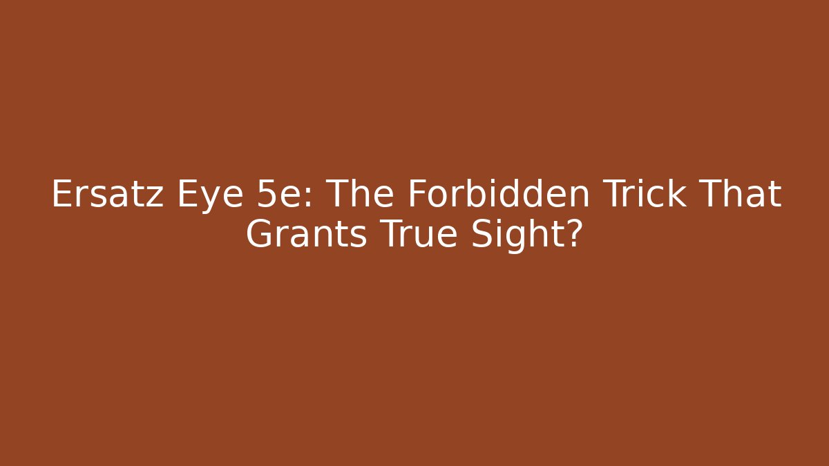 Ersatz Eye 5e: The Forbidden Trick That Grants True Sight? - Andrea Zevedo