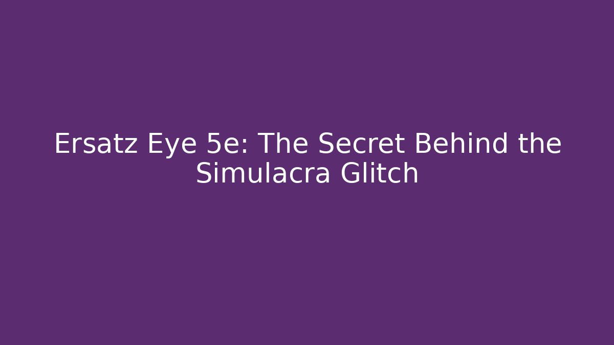 Ersatz Eye 5e: The Secret Behind the Simulacra Glitch