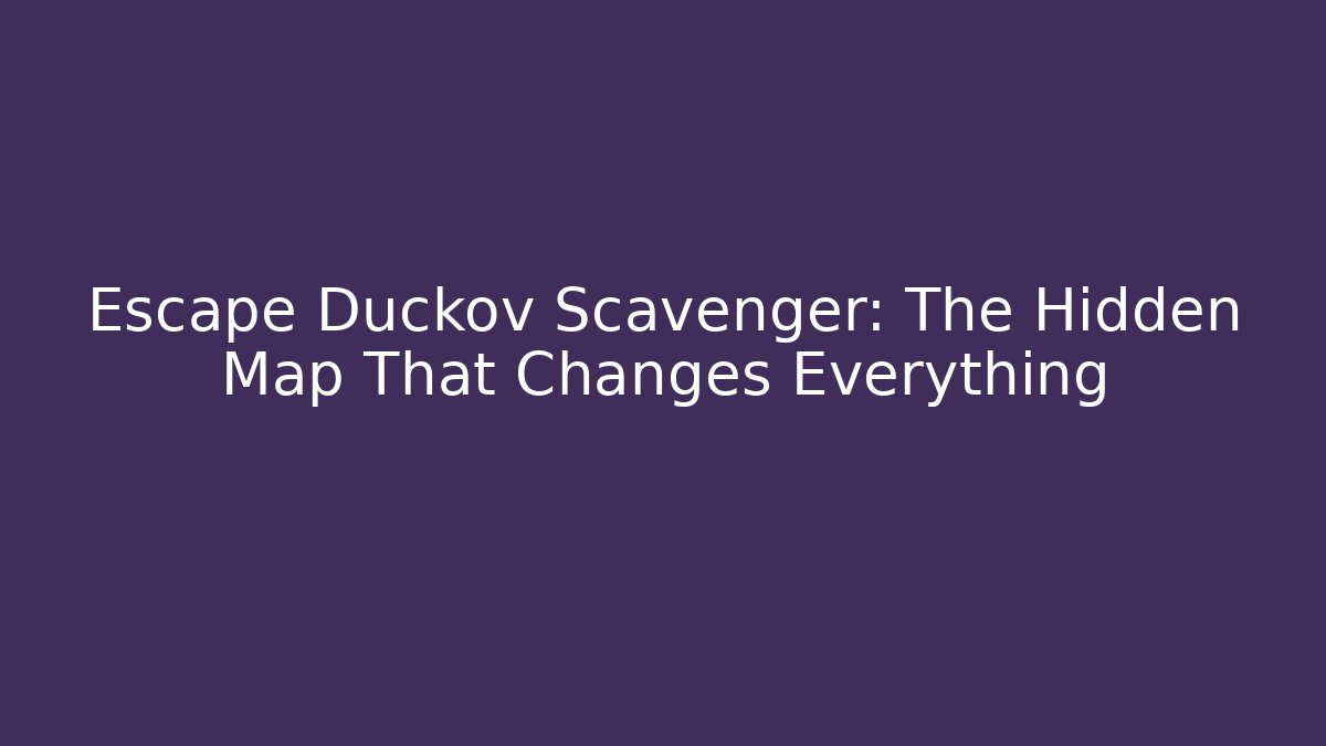 Escape Duckov Scavenger: The Hidden Map That Changes Everything