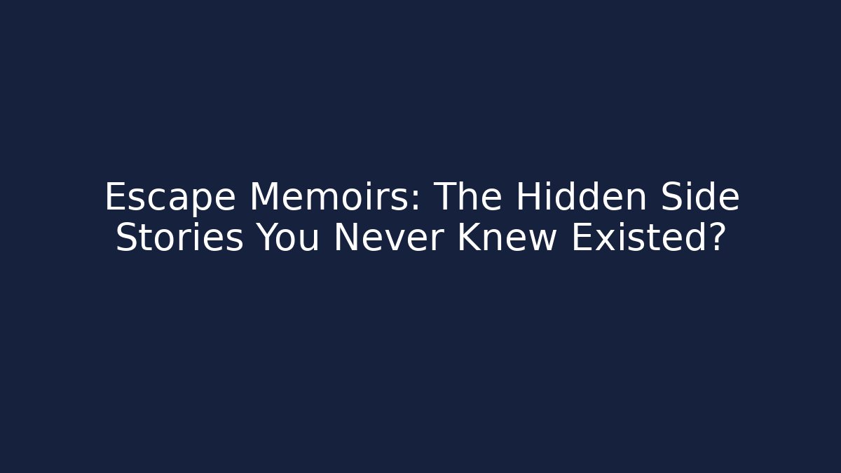 Escape Memoirs: The Hidden Side Stories You Never Knew Existed?