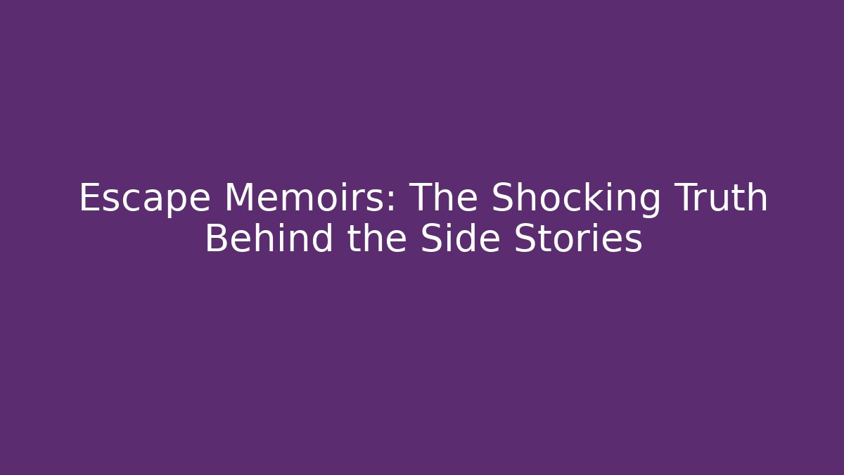 Escape Memoirs: The Shocking Truth Behind the Side Stories