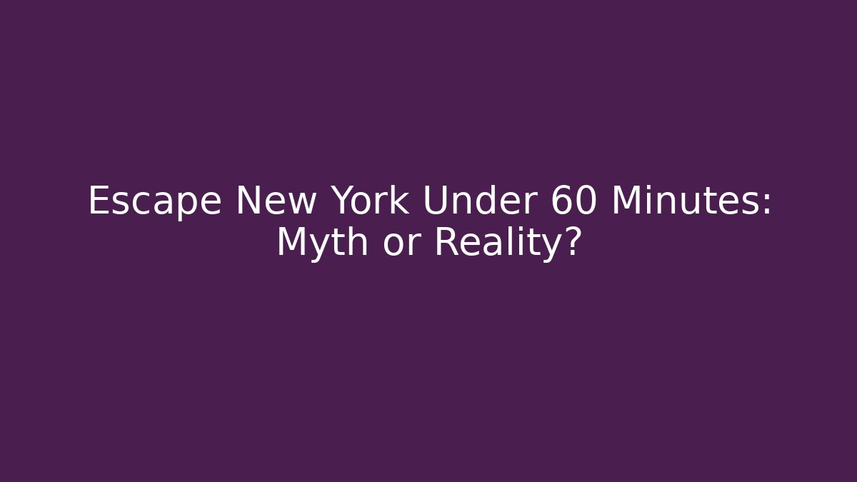 Escape New York Under 60 Minutes: Myth or Reality?