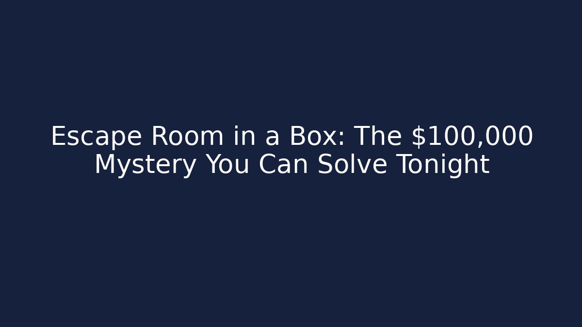 Escape Room in a Box: The $100,000 Mystery You Can Solve Tonight
