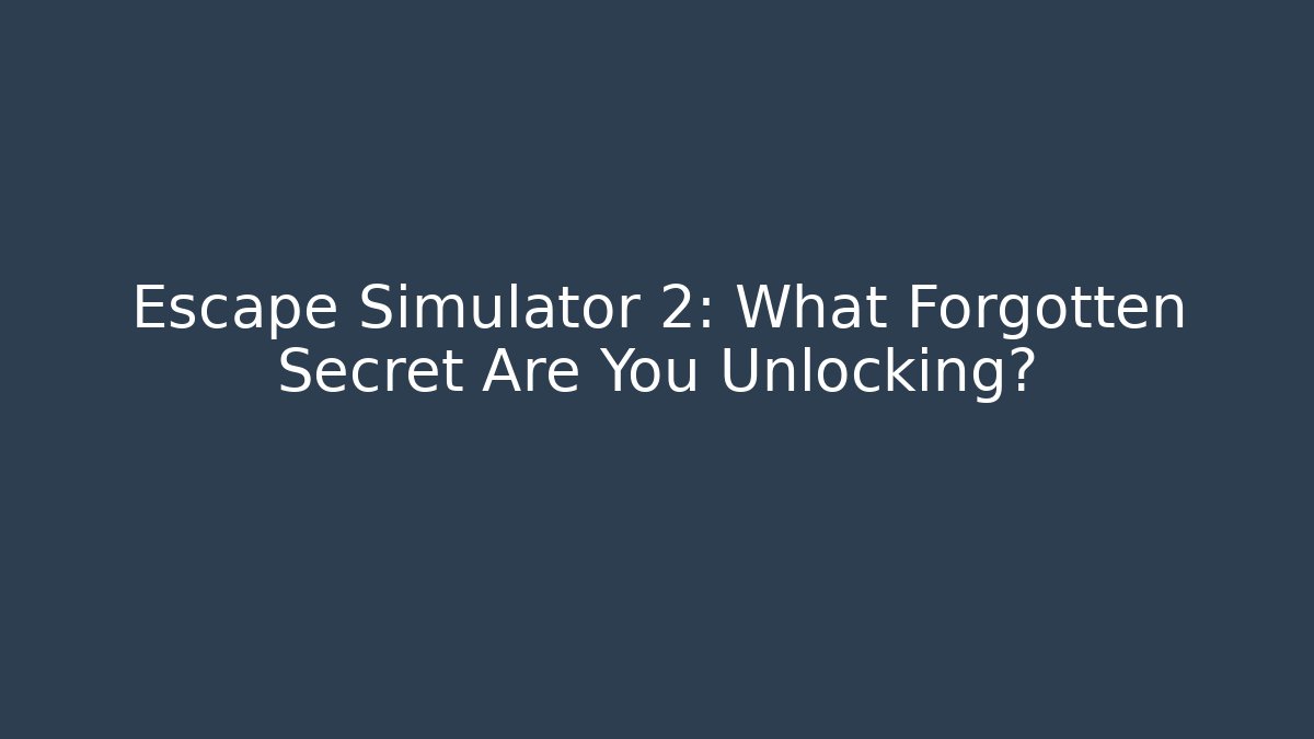 Escape Simulator 2: What Forgotten Secret Are You Unlocking?