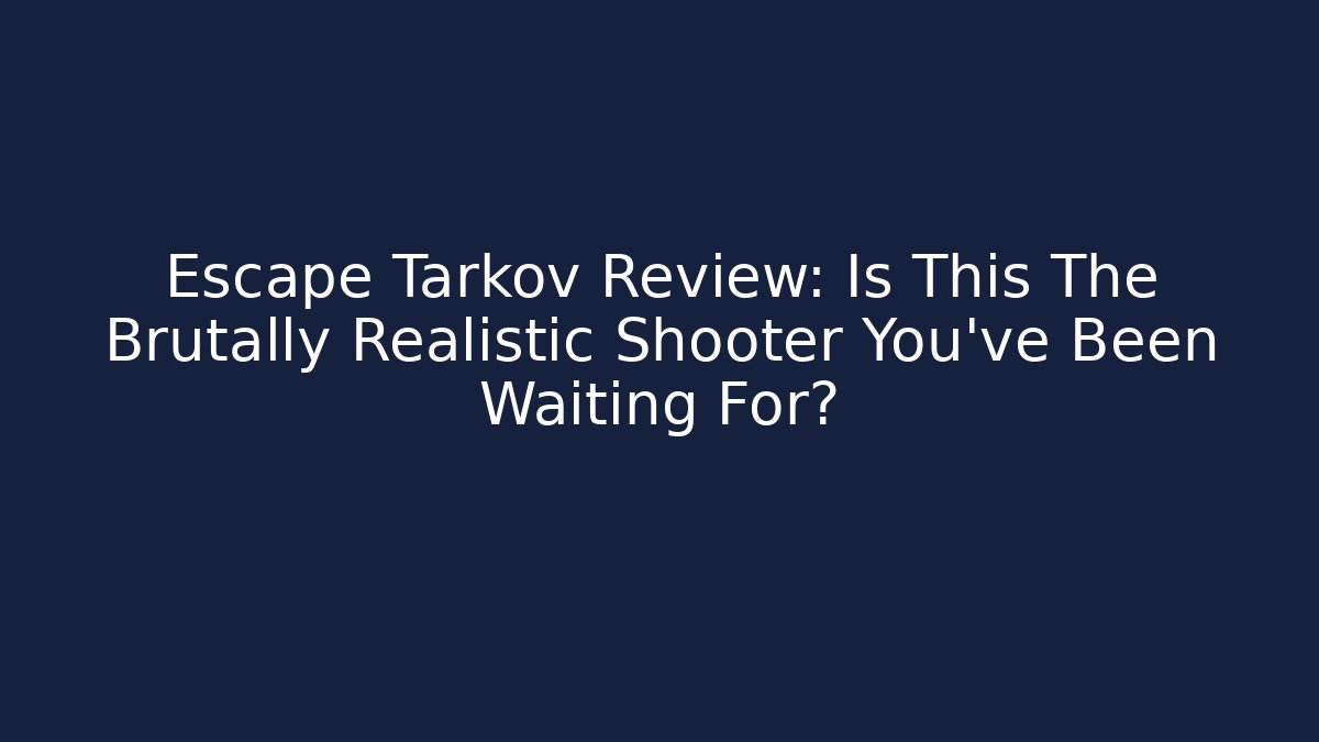 Escape Tarkov Review: Is This The Brutally Realistic Shooter You’ve Been Waiting For?