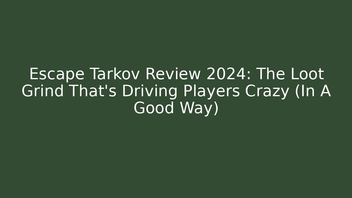 Escape Tarkov Review 2024: The Loot Grind That’s Driving Players Crazy (In A Good Way)