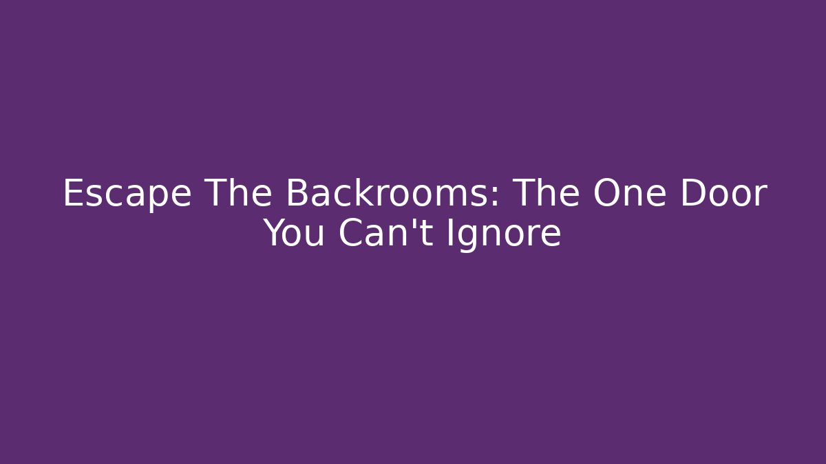 Escape The Backrooms: The One Door You Can't Ignore