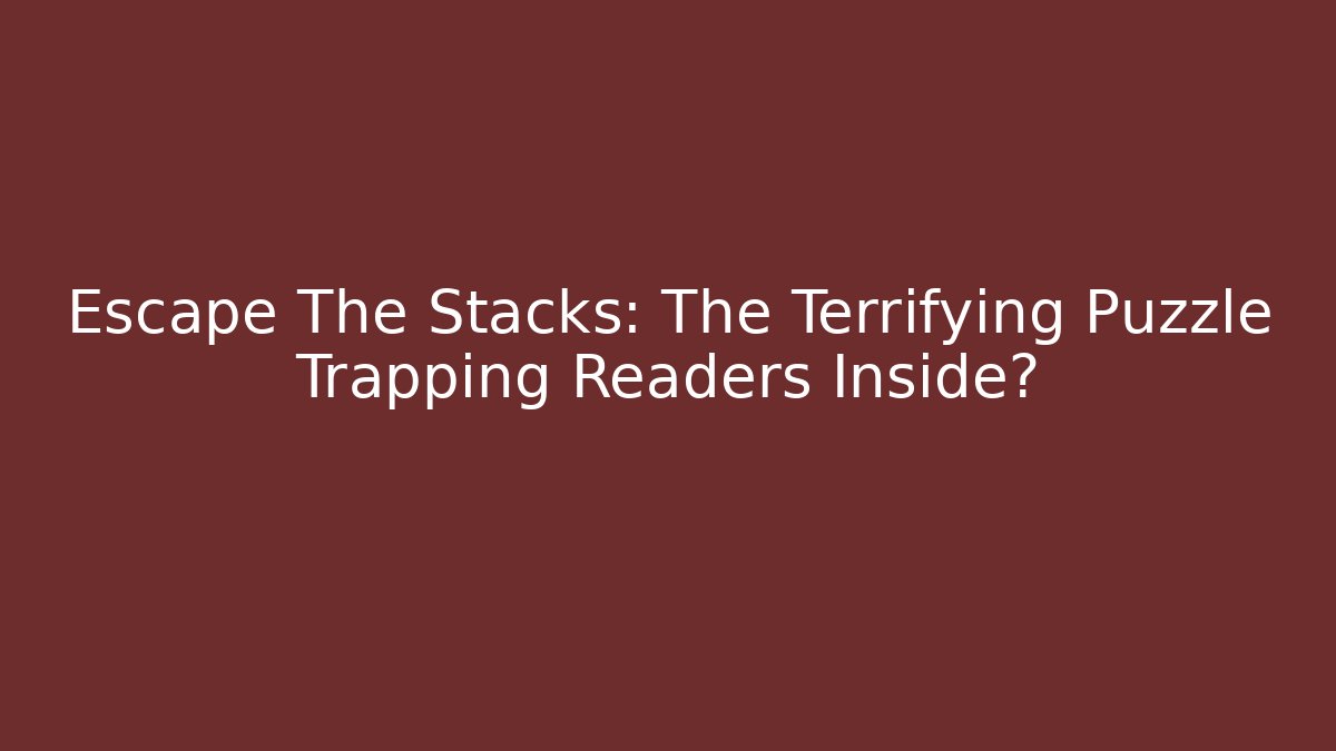Escape The Stacks: The Terrifying Puzzle Trapping Readers Inside?